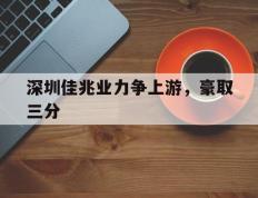 世俱杯赛程-深圳佳兆业力争上游，豪取三分的简单介绍